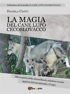 cover image of La Magia del Cane Lupo Cecoslovacco Alla scoperta della straordinaria relazione all'interno del branco appresa dal suo antenato il Lupo